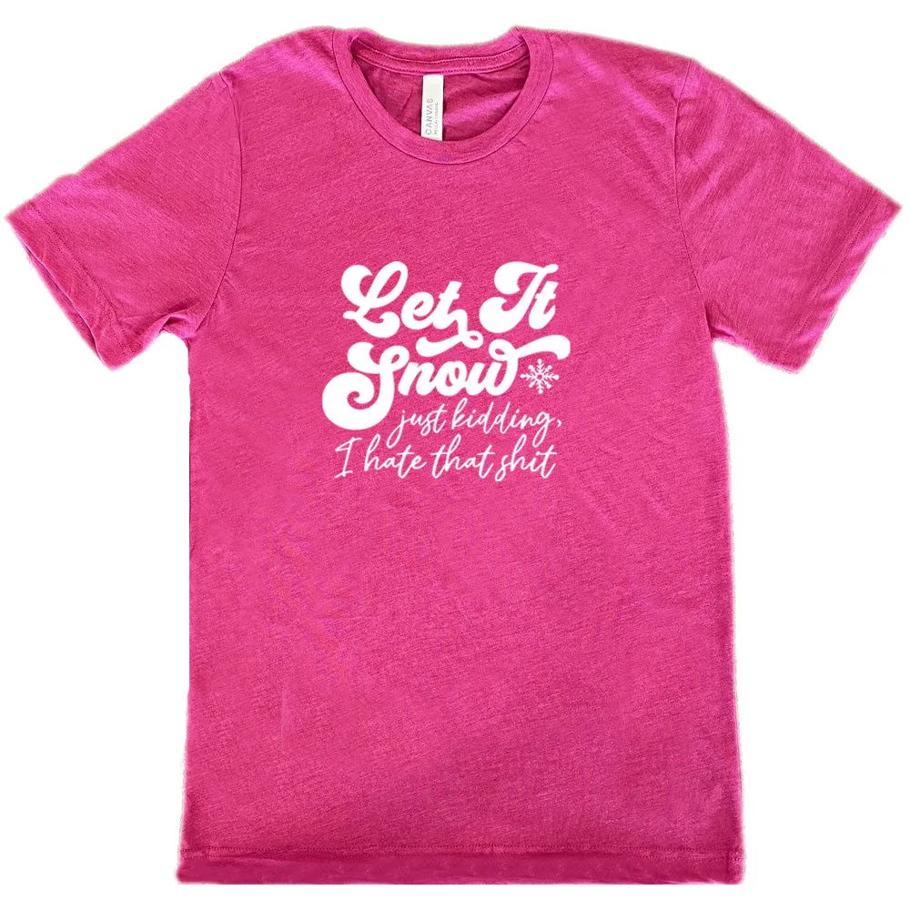 Let It Snow, Just Kidding I Hate That Shit Shirt Unisex
