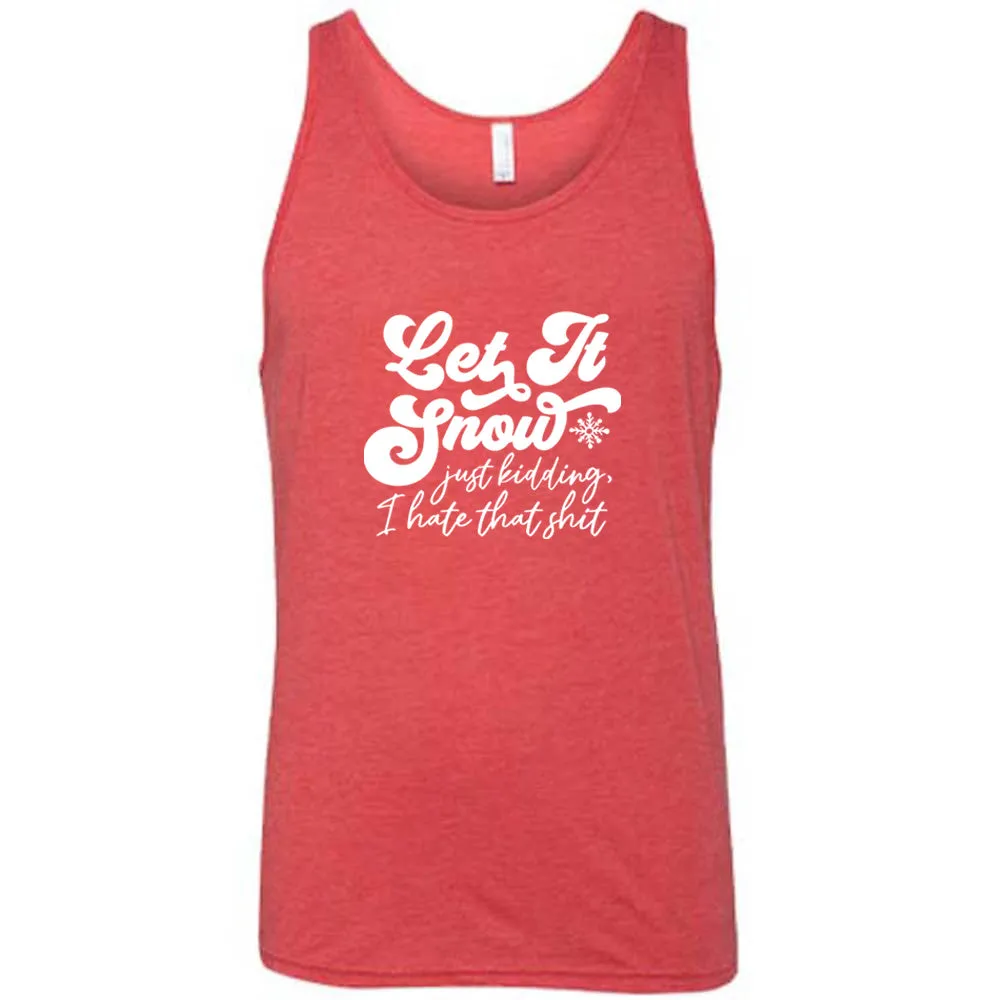 Let It Snow, Just Kidding I Hate That Shit Shirt Unisex