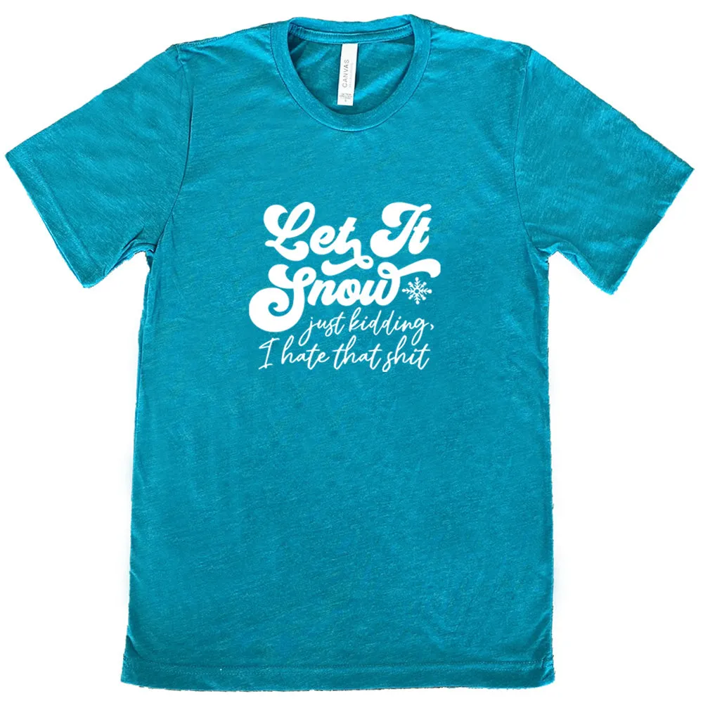 Let It Snow, Just Kidding I Hate That Shit Shirt Unisex