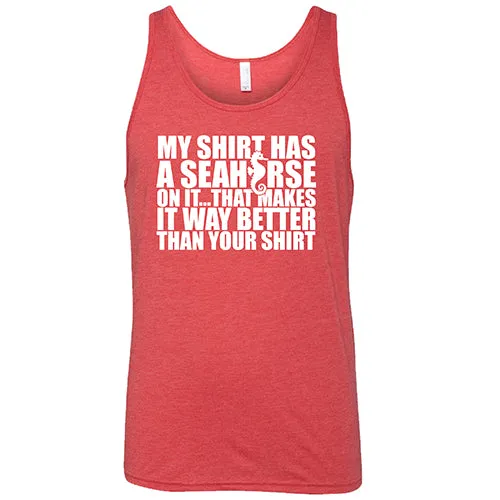 My Shirt Has A Seahorse On It, That Makes It Way Better Than Your Shirt Shirt Unisex