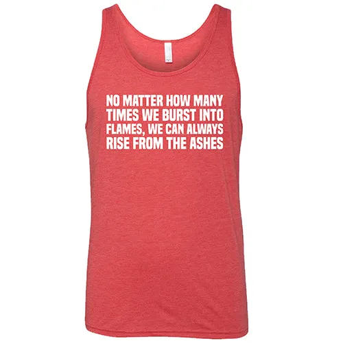 No Matter How Many Times We Burst Into Flames, We Can Always Rise From The Ashes Shirt Unisex