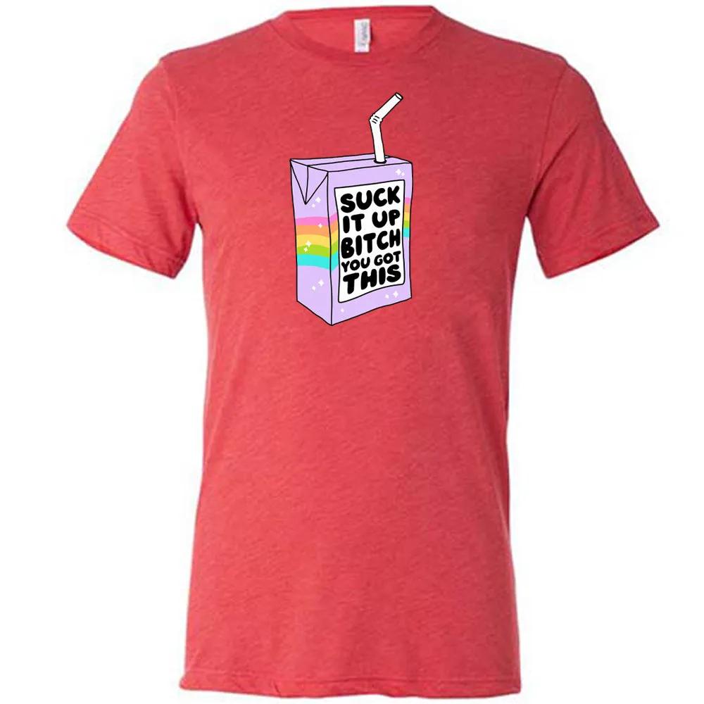 Suck It Up Bitch You Got This Shirt Unisex